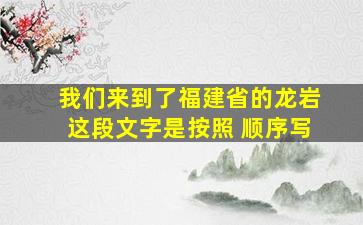 我们来到了福建省的龙岩这段文字是按照 顺序写